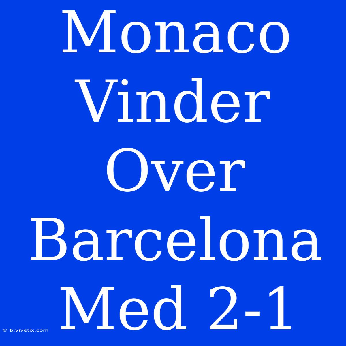 Monaco Vinder Over Barcelona Med 2-1