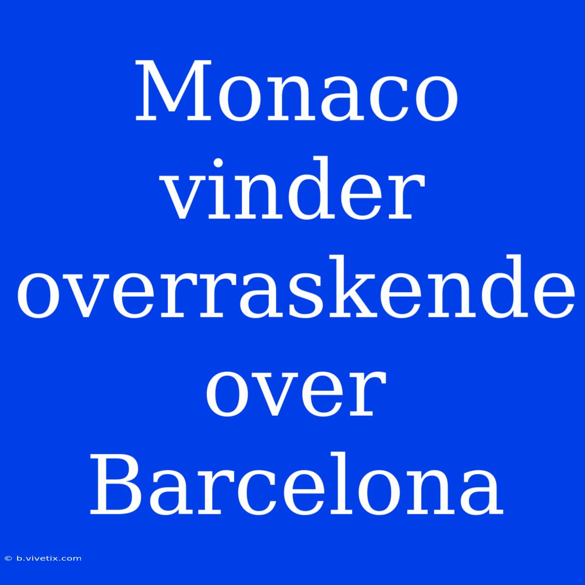 Monaco Vinder Overraskende Over Barcelona