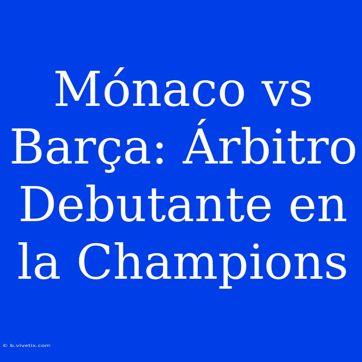 Mónaco Vs Barça: Árbitro Debutante En La Champions