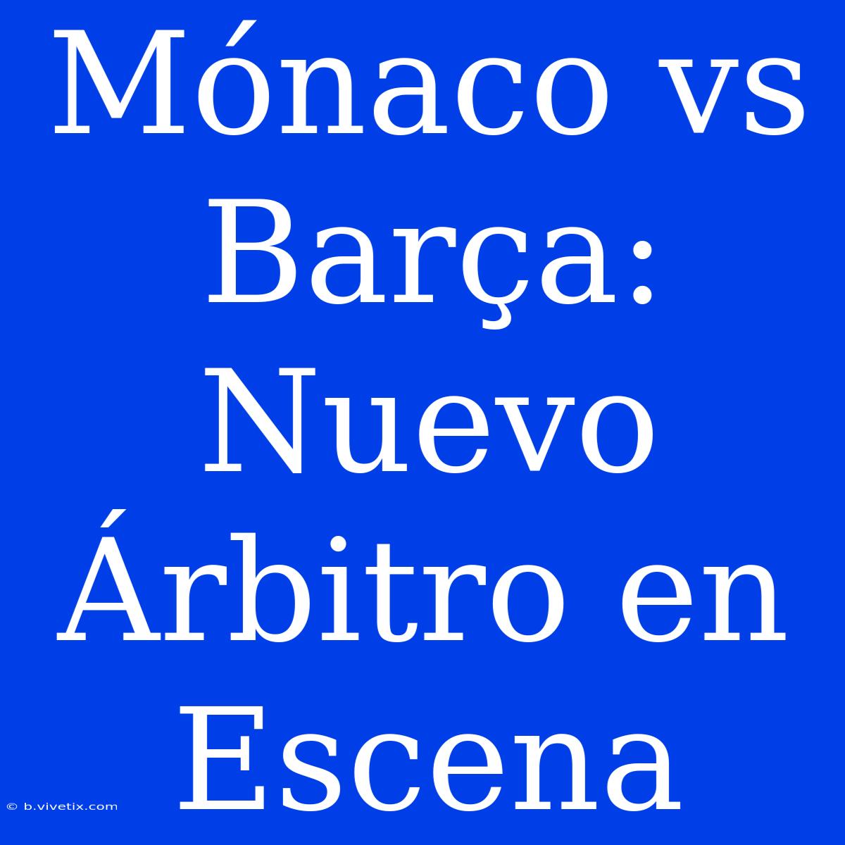 Mónaco Vs Barça: Nuevo Árbitro En Escena