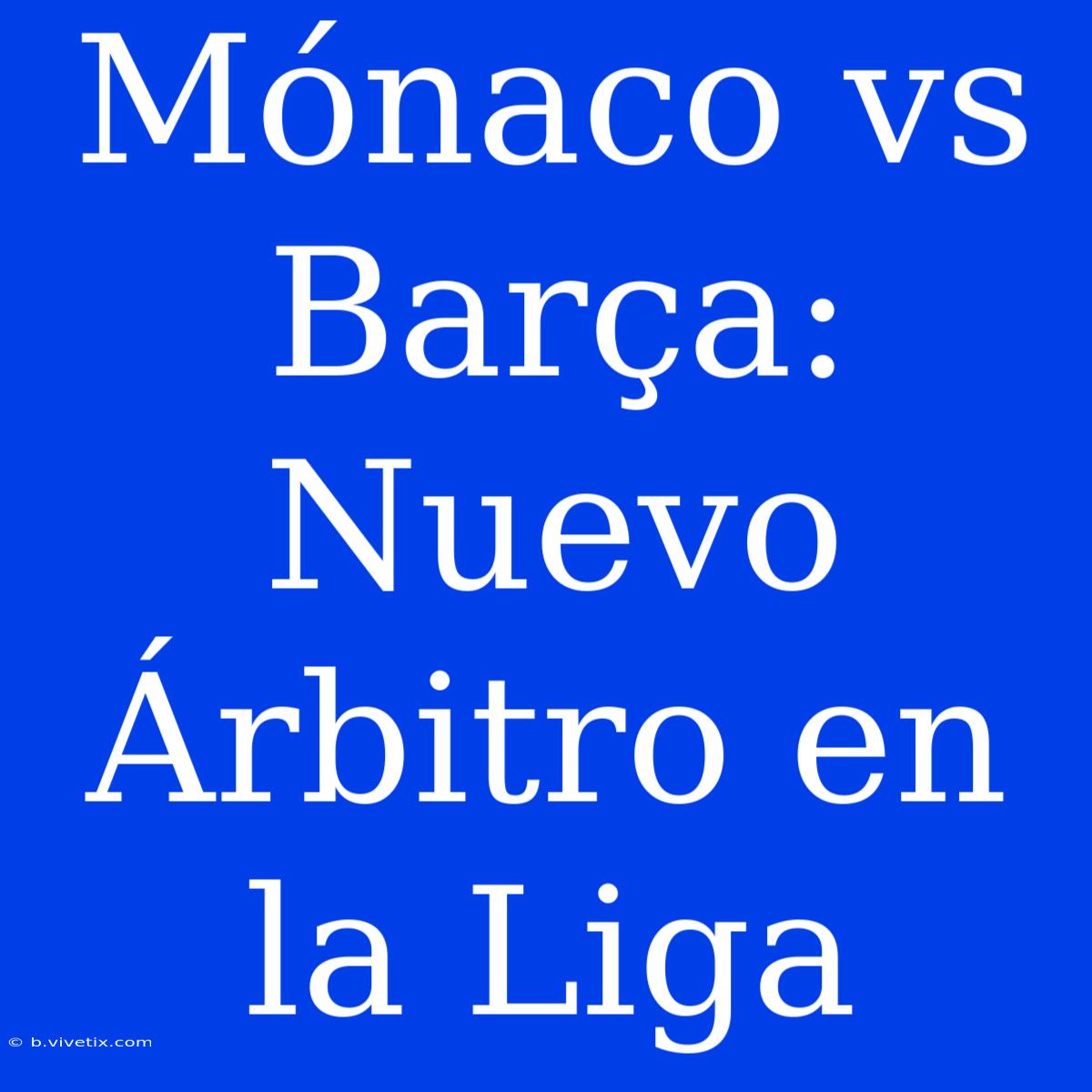 Mónaco Vs Barça: Nuevo Árbitro En La Liga