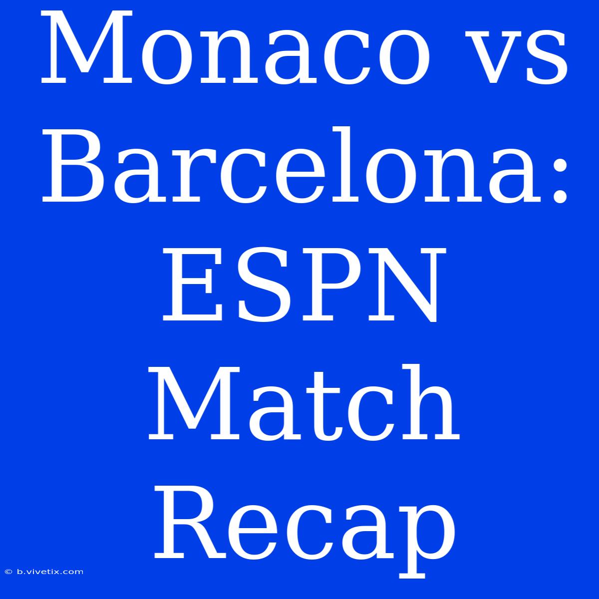 Monaco Vs Barcelona: ESPN Match Recap