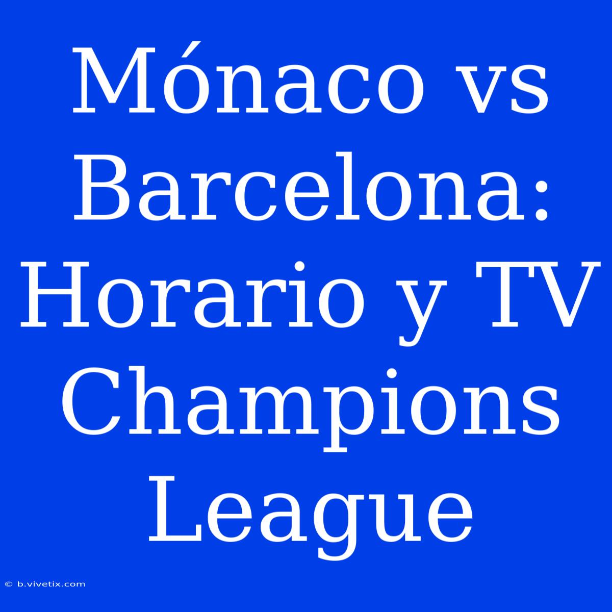 Mónaco Vs Barcelona: Horario Y TV Champions League