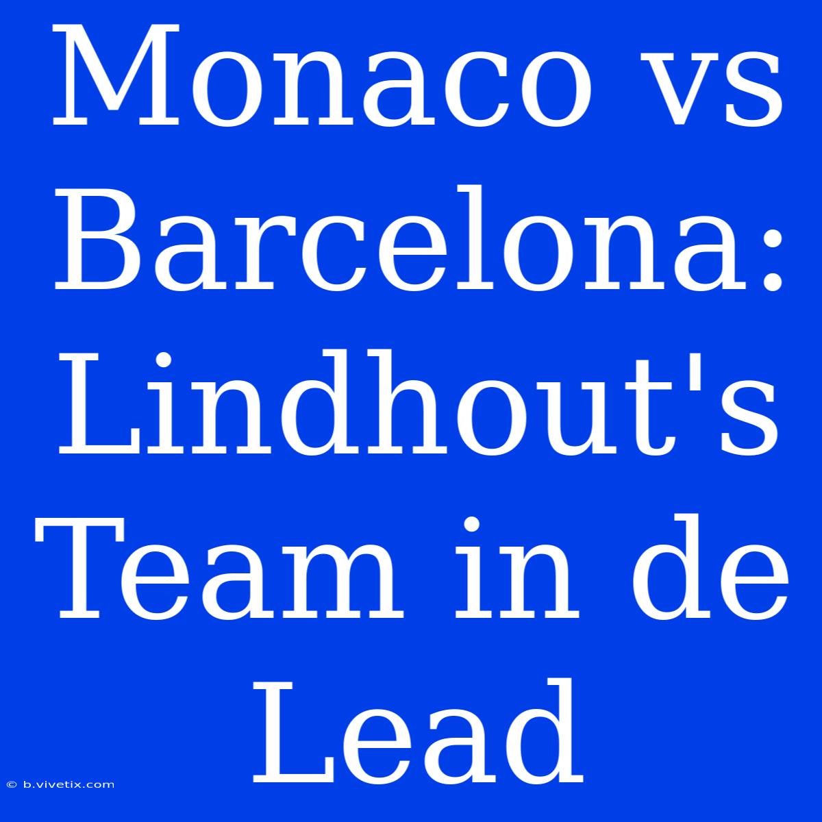 Monaco Vs Barcelona: Lindhout's Team In De Lead