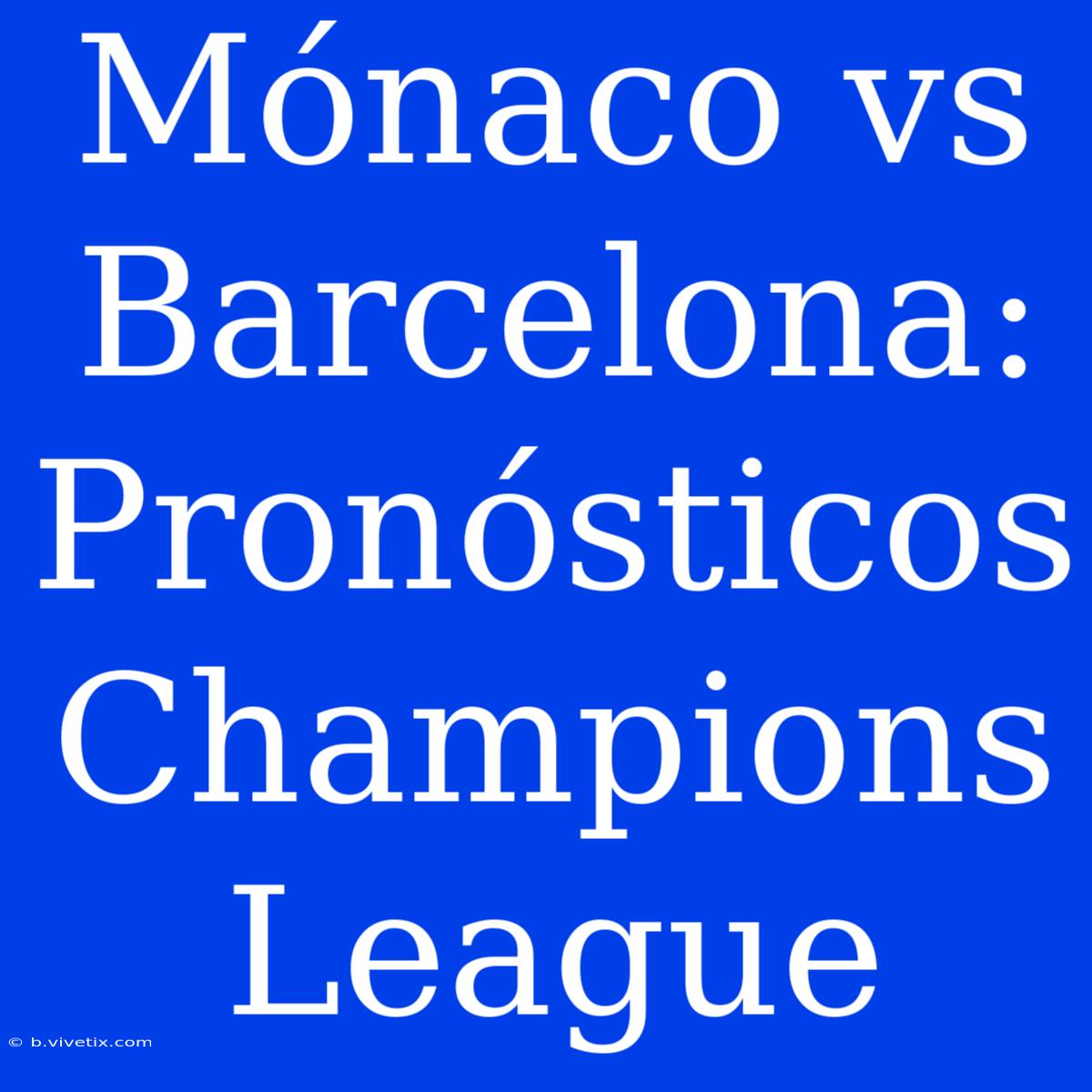 Mónaco Vs Barcelona: Pronósticos Champions League