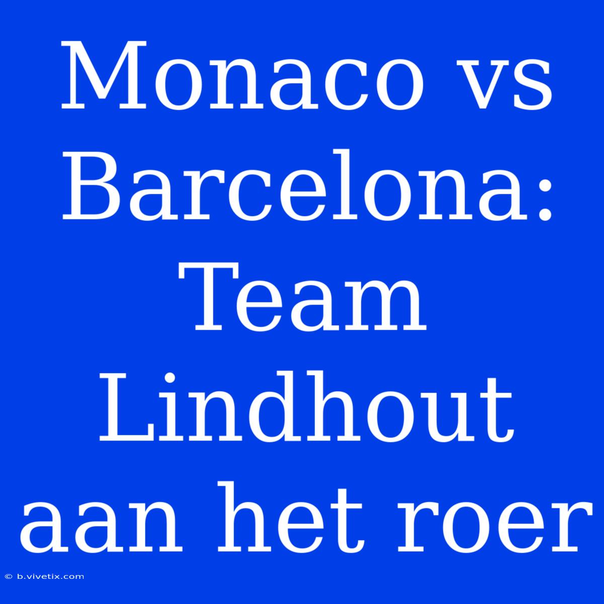 Monaco Vs Barcelona: Team Lindhout Aan Het Roer