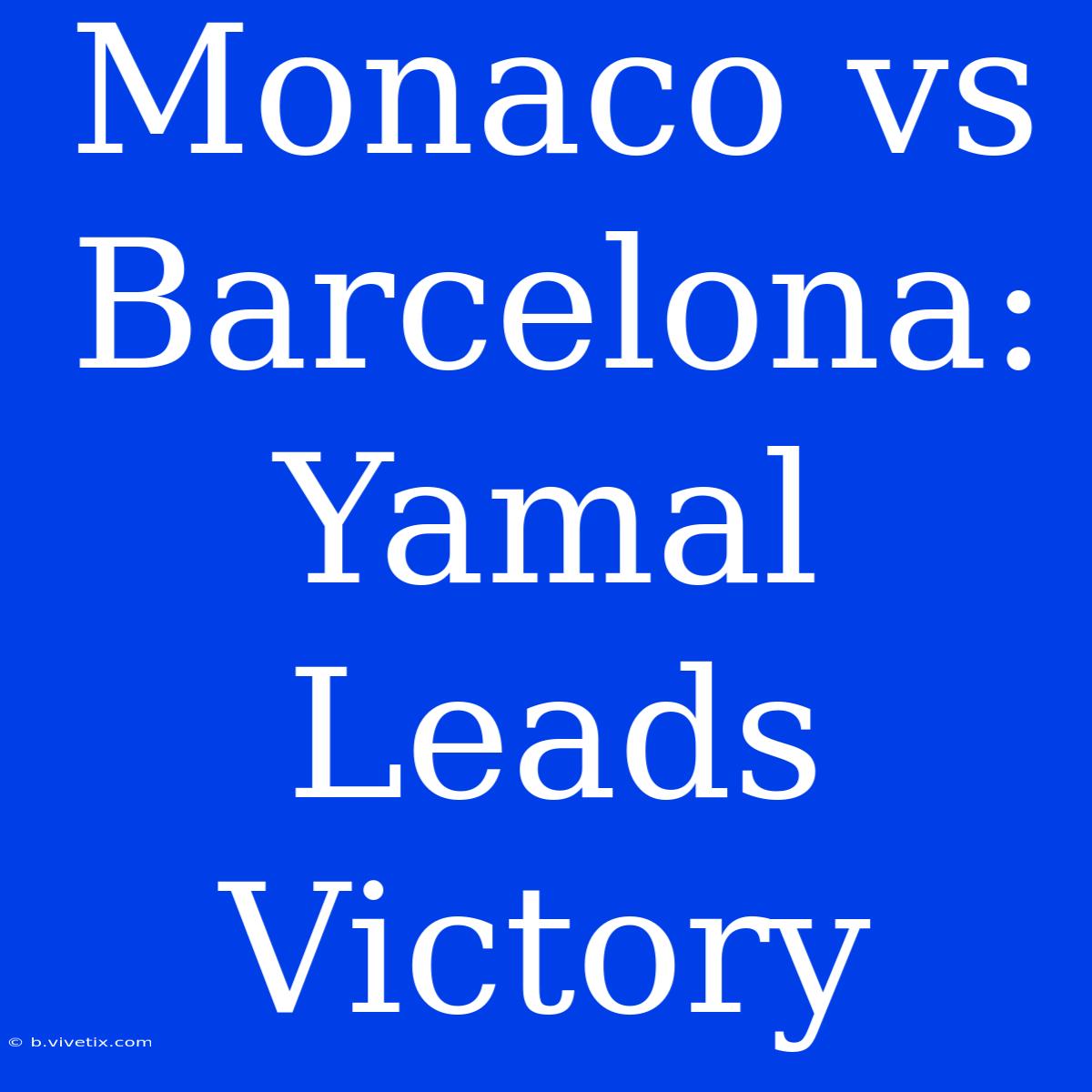 Monaco Vs Barcelona: Yamal Leads Victory