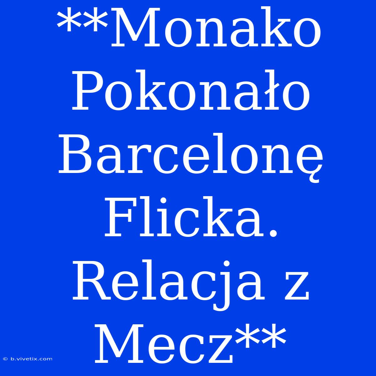 **Monako Pokonało Barcelonę Flicka. Relacja Z Mecz**