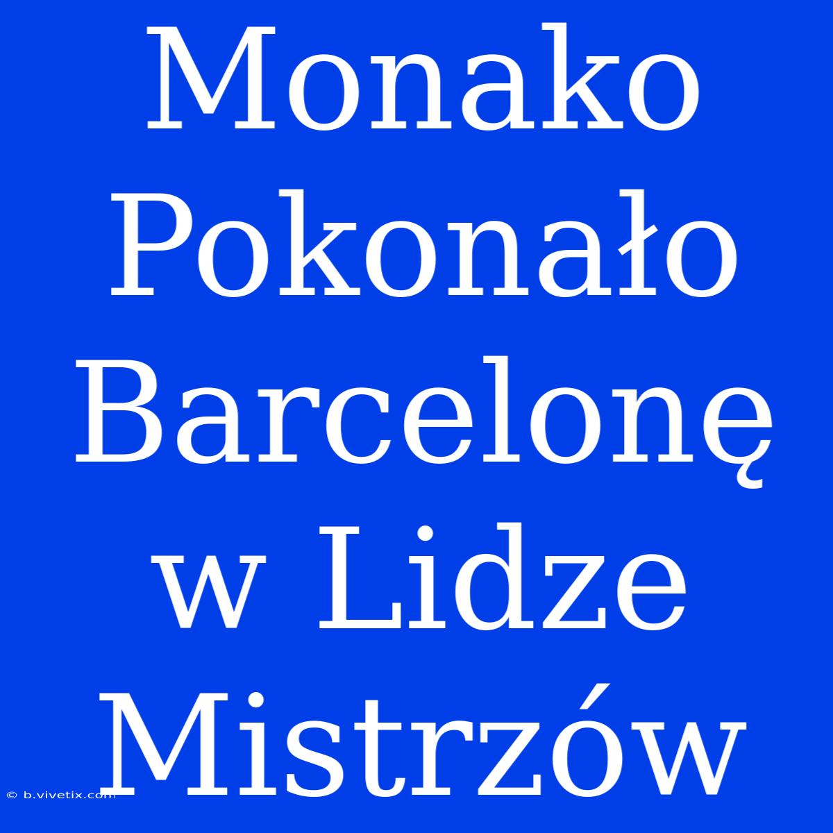 Monako Pokonało Barcelonę W Lidze Mistrzów