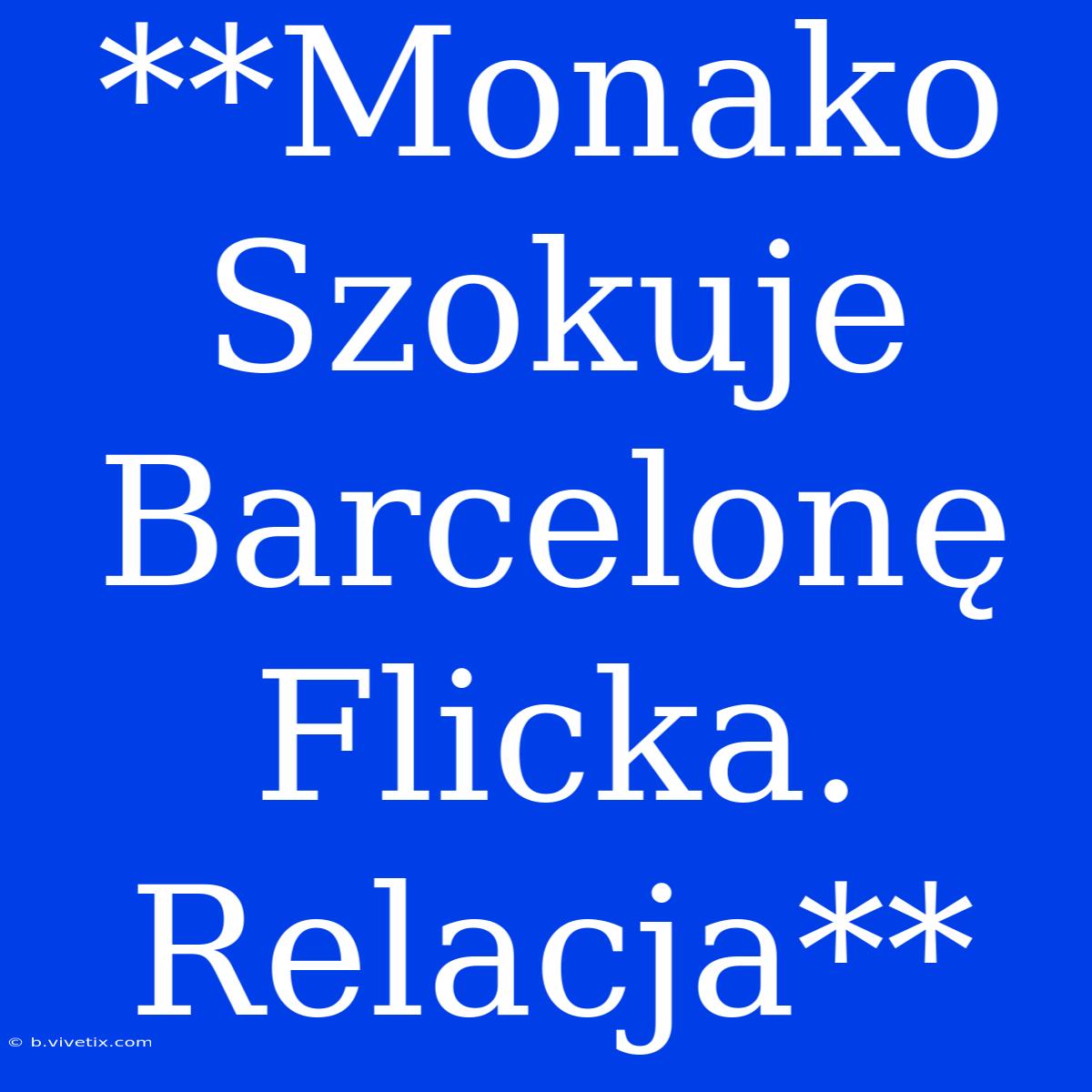 **Monako Szokuje Barcelonę Flicka. Relacja**