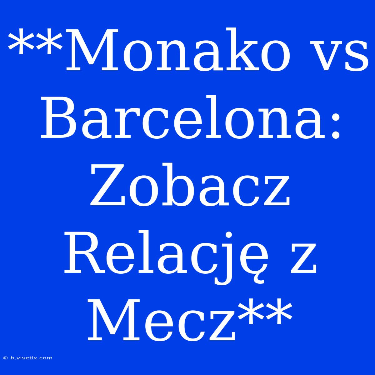 **Monako Vs Barcelona: Zobacz Relację Z Mecz** 