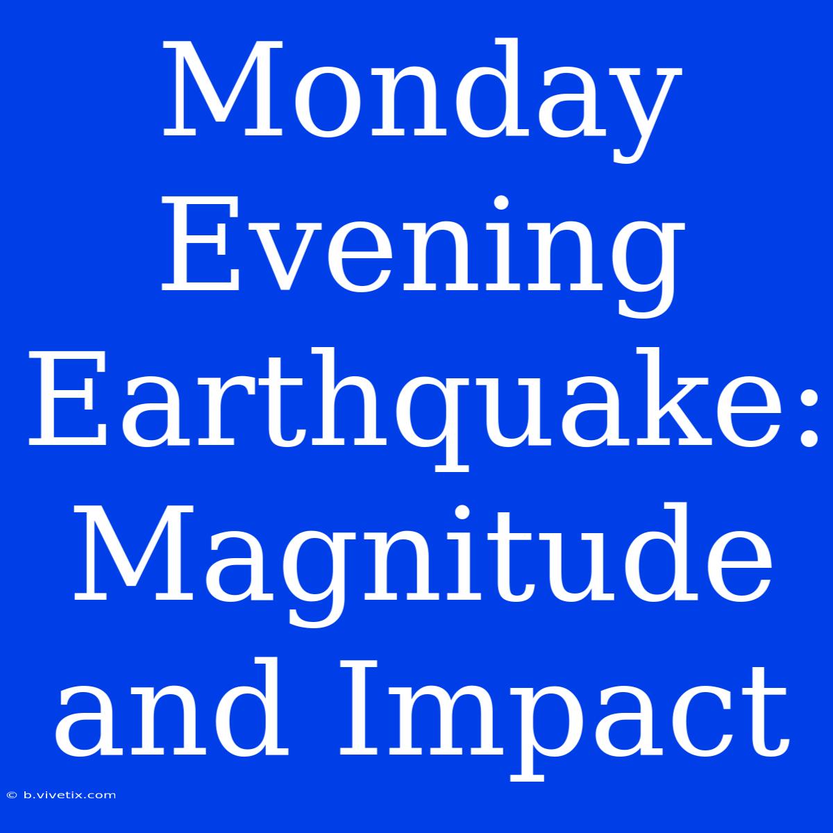 Monday Evening Earthquake: Magnitude And Impact