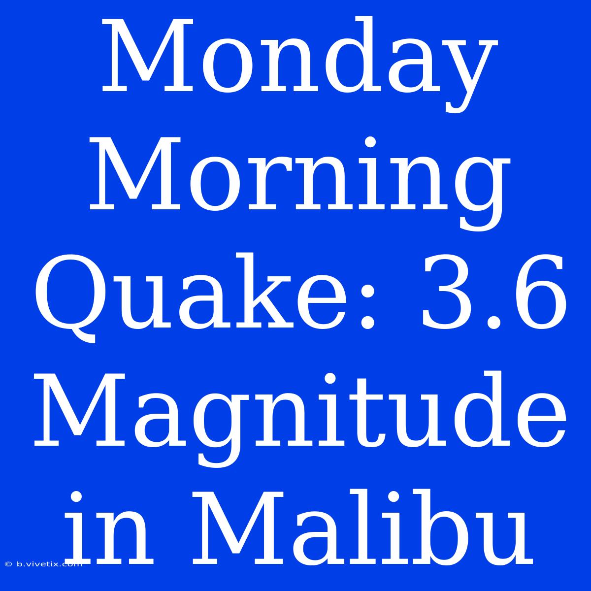 Monday Morning Quake: 3.6 Magnitude In Malibu