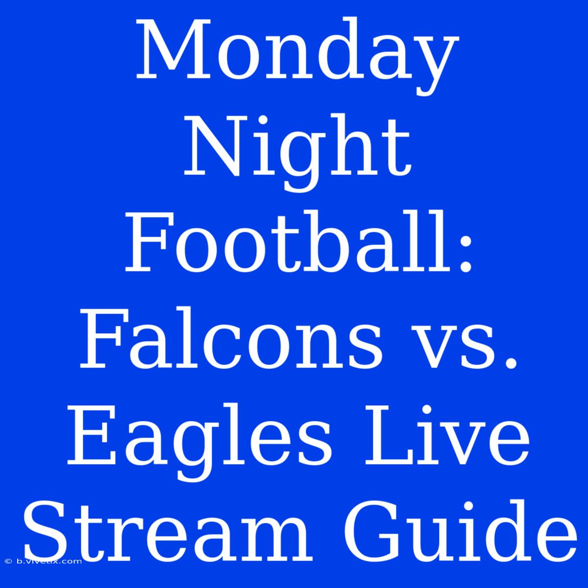 Monday Night Football: Falcons Vs. Eagles Live Stream Guide