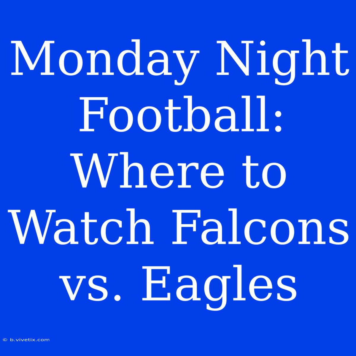 Monday Night Football: Where To Watch Falcons Vs. Eagles