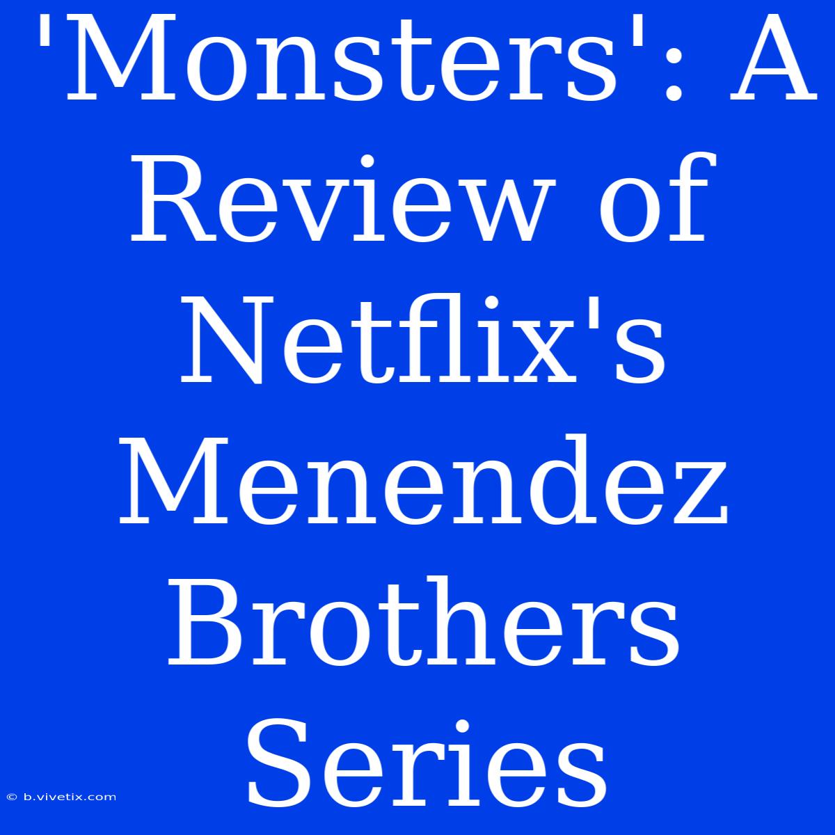 'Monsters': A Review Of Netflix's Menendez Brothers Series 