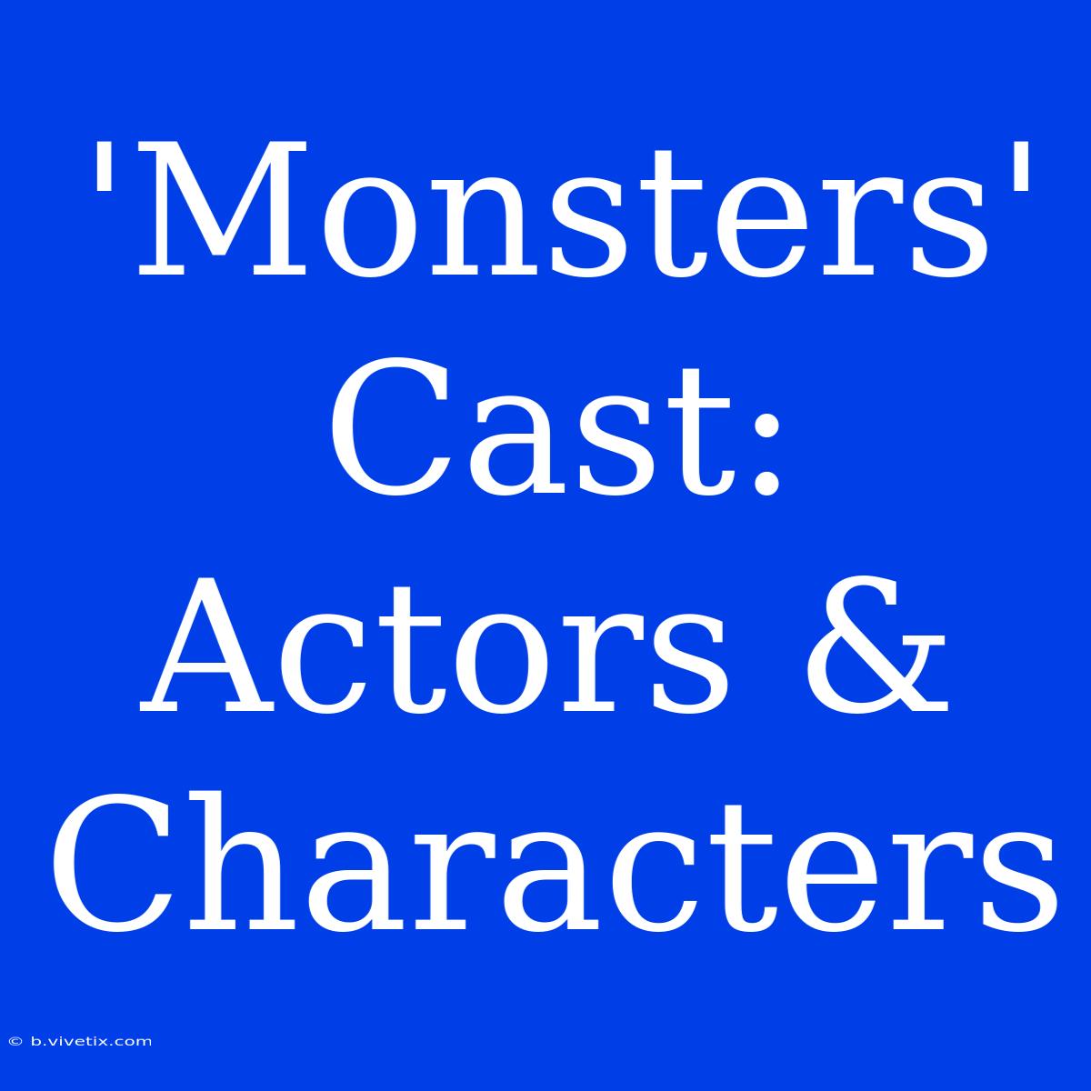 'Monsters' Cast: Actors & Characters