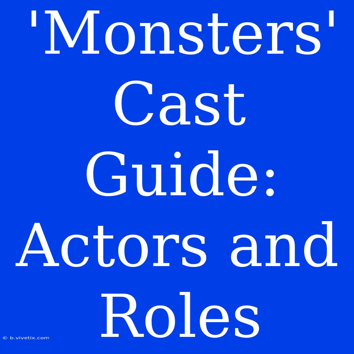 'Monsters' Cast Guide: Actors And Roles