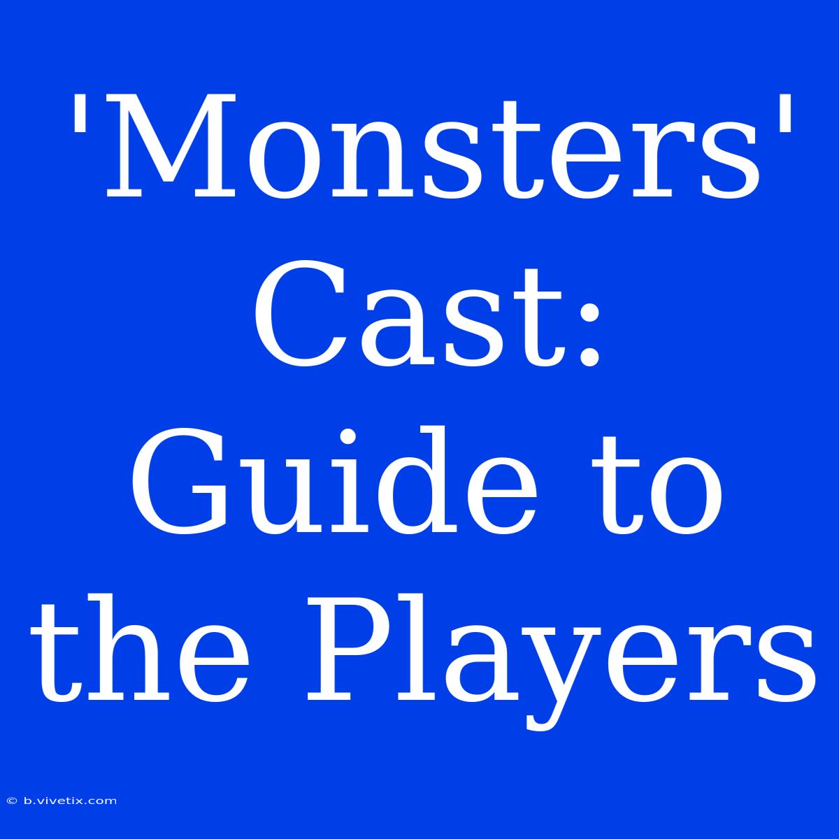 'Monsters' Cast: Guide To The Players