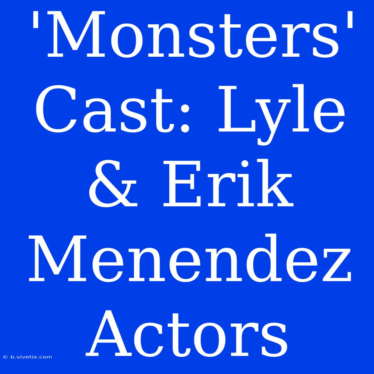 'Monsters' Cast: Lyle & Erik Menendez Actors