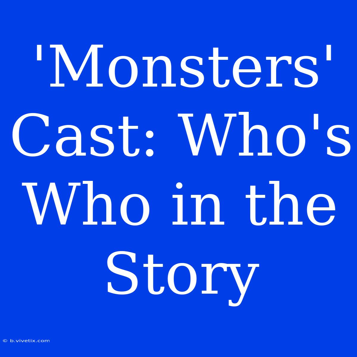 'Monsters' Cast: Who's Who In The Story