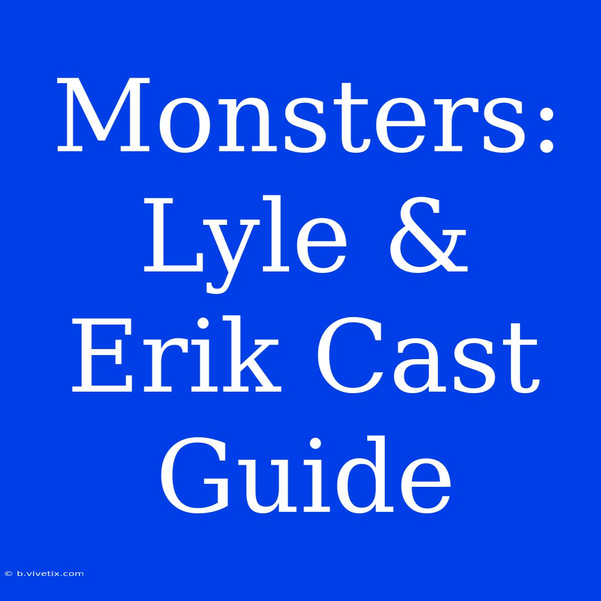 Monsters: Lyle & Erik Cast Guide 