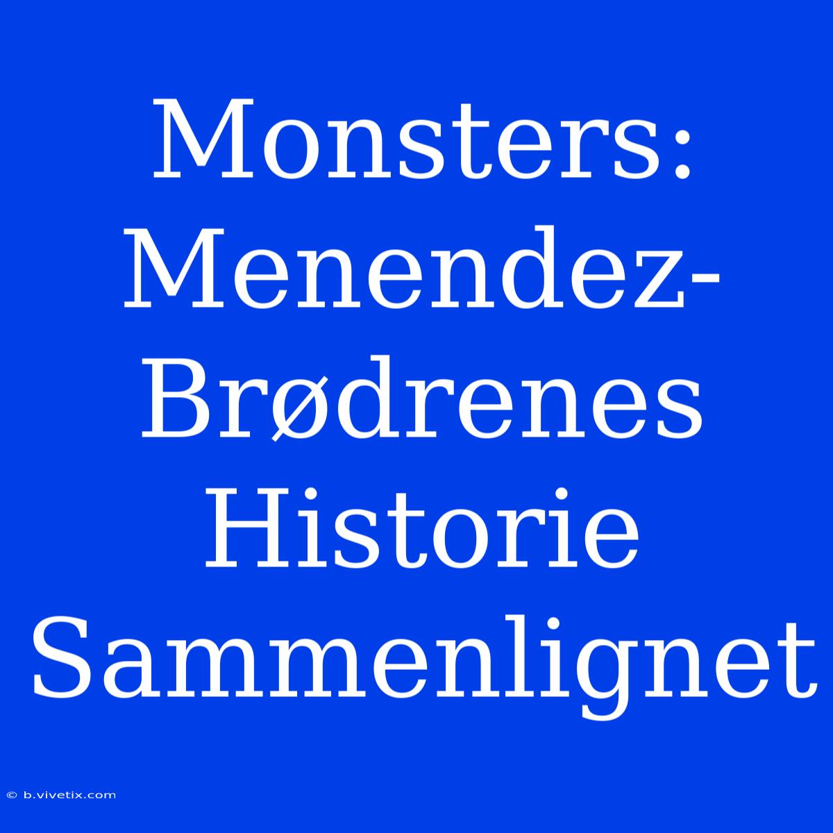 Monsters: Menendez-Brødrenes Historie Sammenlignet