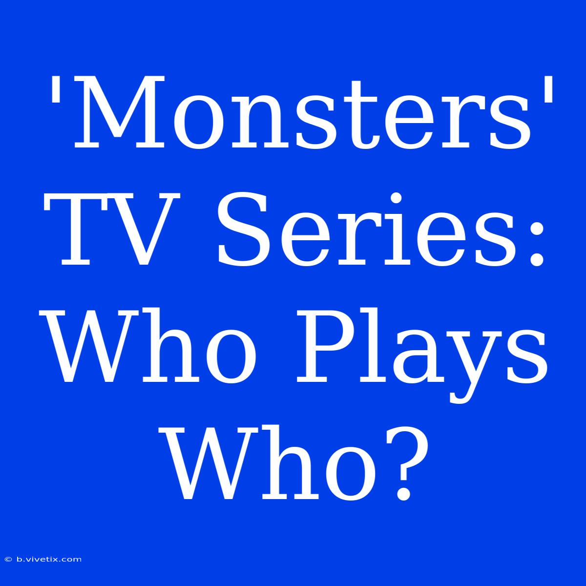 'Monsters' TV Series: Who Plays Who?