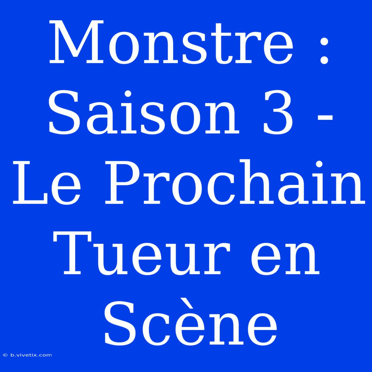 Monstre : Saison 3 -  Le Prochain Tueur En Scène