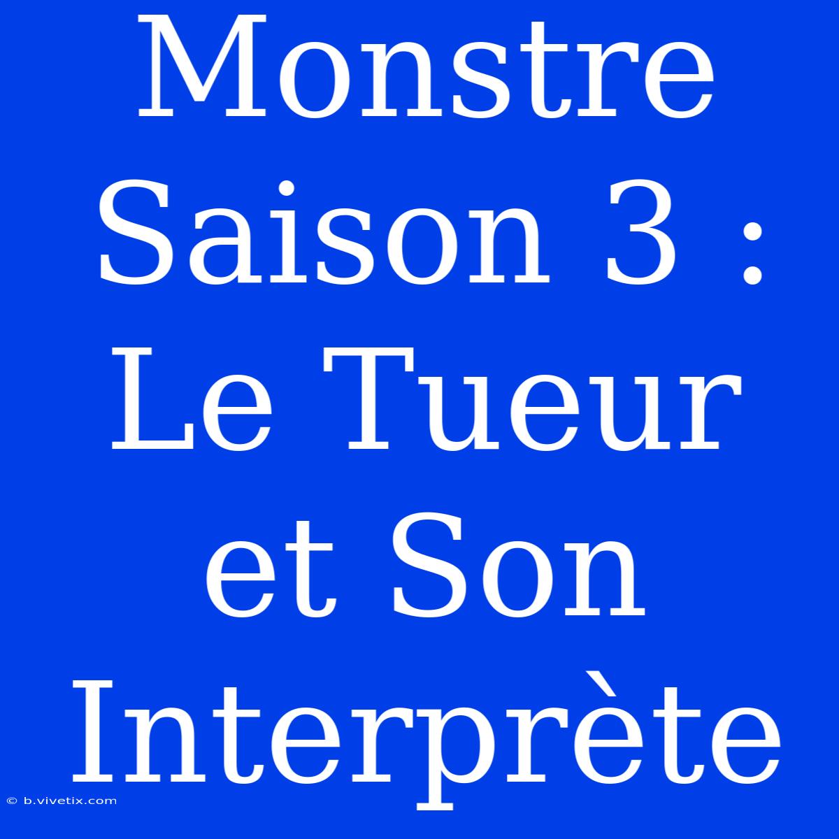 Monstre Saison 3 : Le Tueur Et Son Interprète