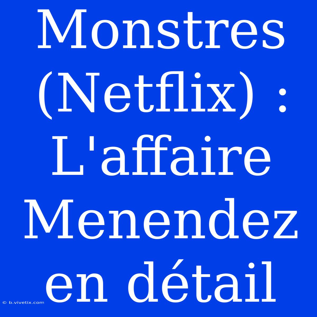 Monstres (Netflix) : L'affaire Menendez En Détail