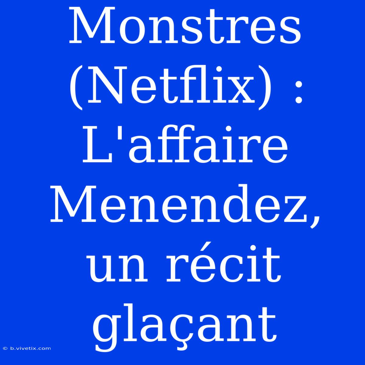 Monstres (Netflix) : L'affaire Menendez, Un Récit Glaçant