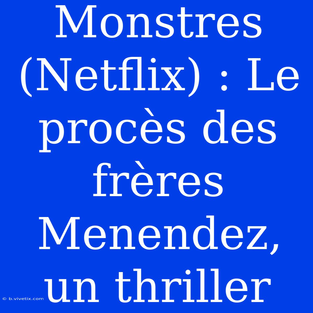 Monstres (Netflix) : Le Procès Des Frères Menendez, Un Thriller 