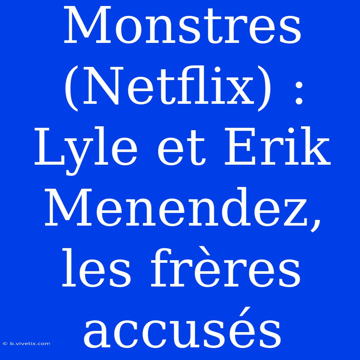 Monstres (Netflix) : Lyle Et Erik Menendez, Les Frères Accusés