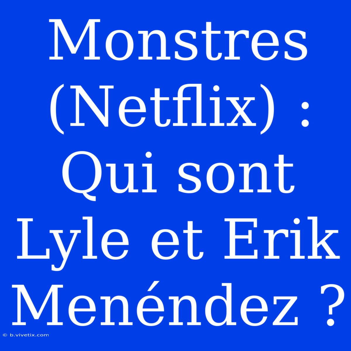 Monstres (Netflix) : Qui Sont Lyle Et Erik Menéndez ?