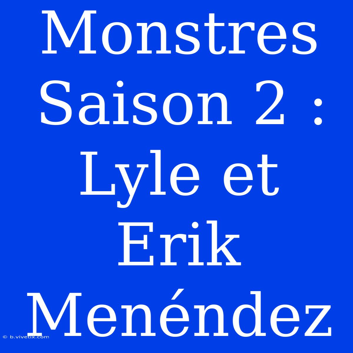 Monstres Saison 2 :  Lyle Et Erik Menéndez