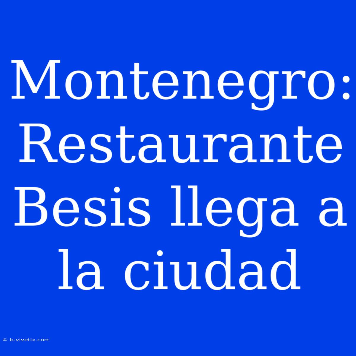 Montenegro: Restaurante Besis Llega A La Ciudad