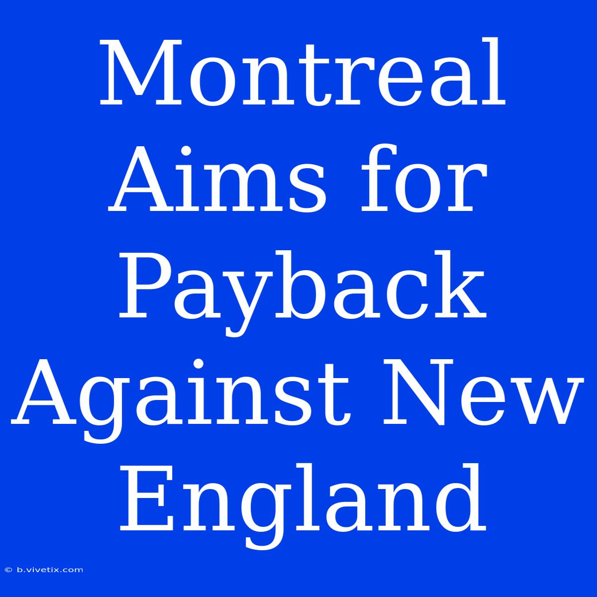 Montreal Aims For Payback Against New England