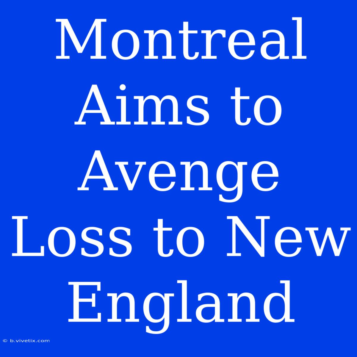 Montreal Aims To Avenge Loss To New England