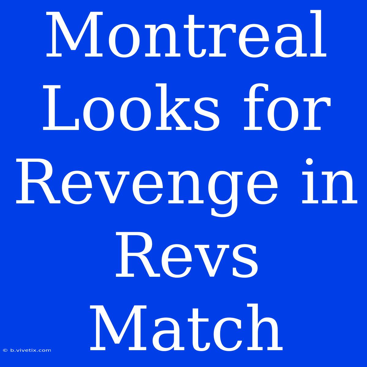 Montreal Looks For Revenge In Revs Match