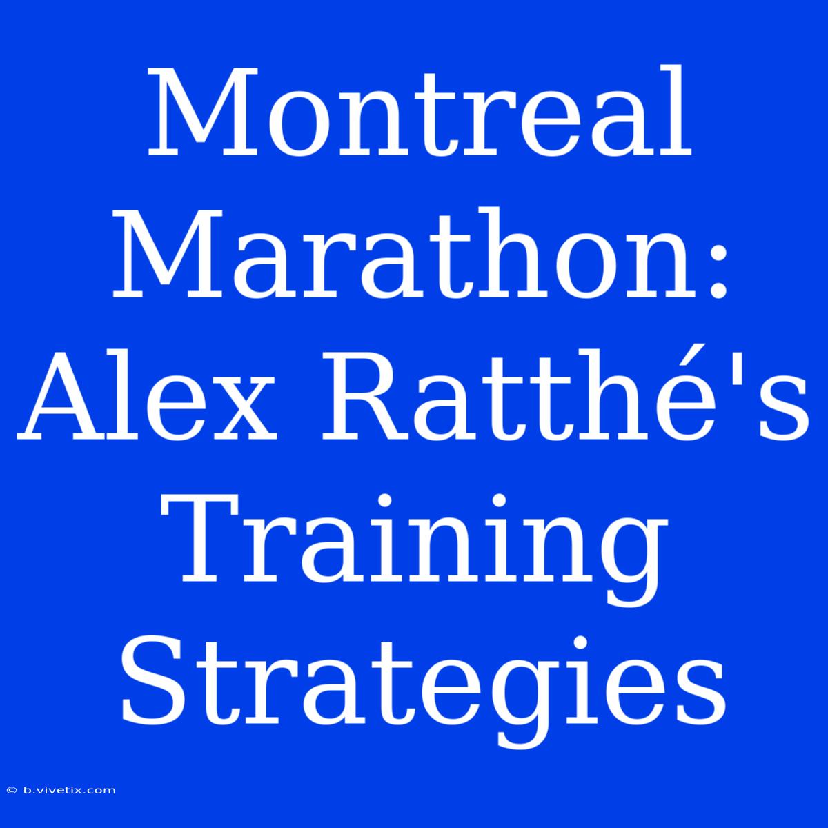 Montreal Marathon: Alex Ratthé's Training Strategies