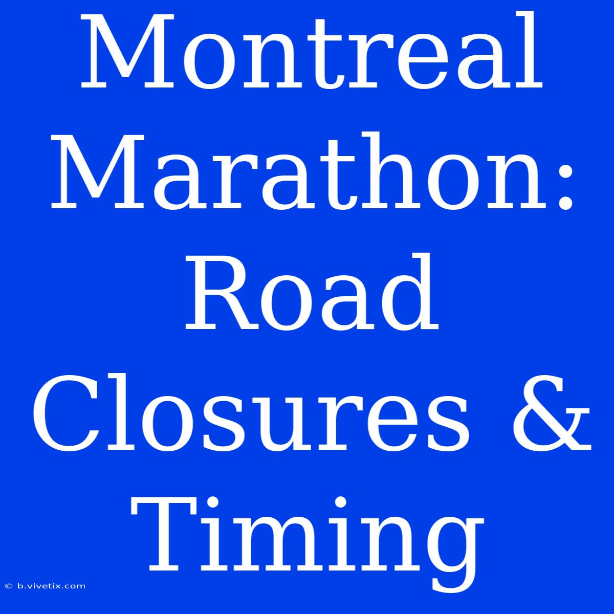 Montreal Marathon: Road Closures & Timing