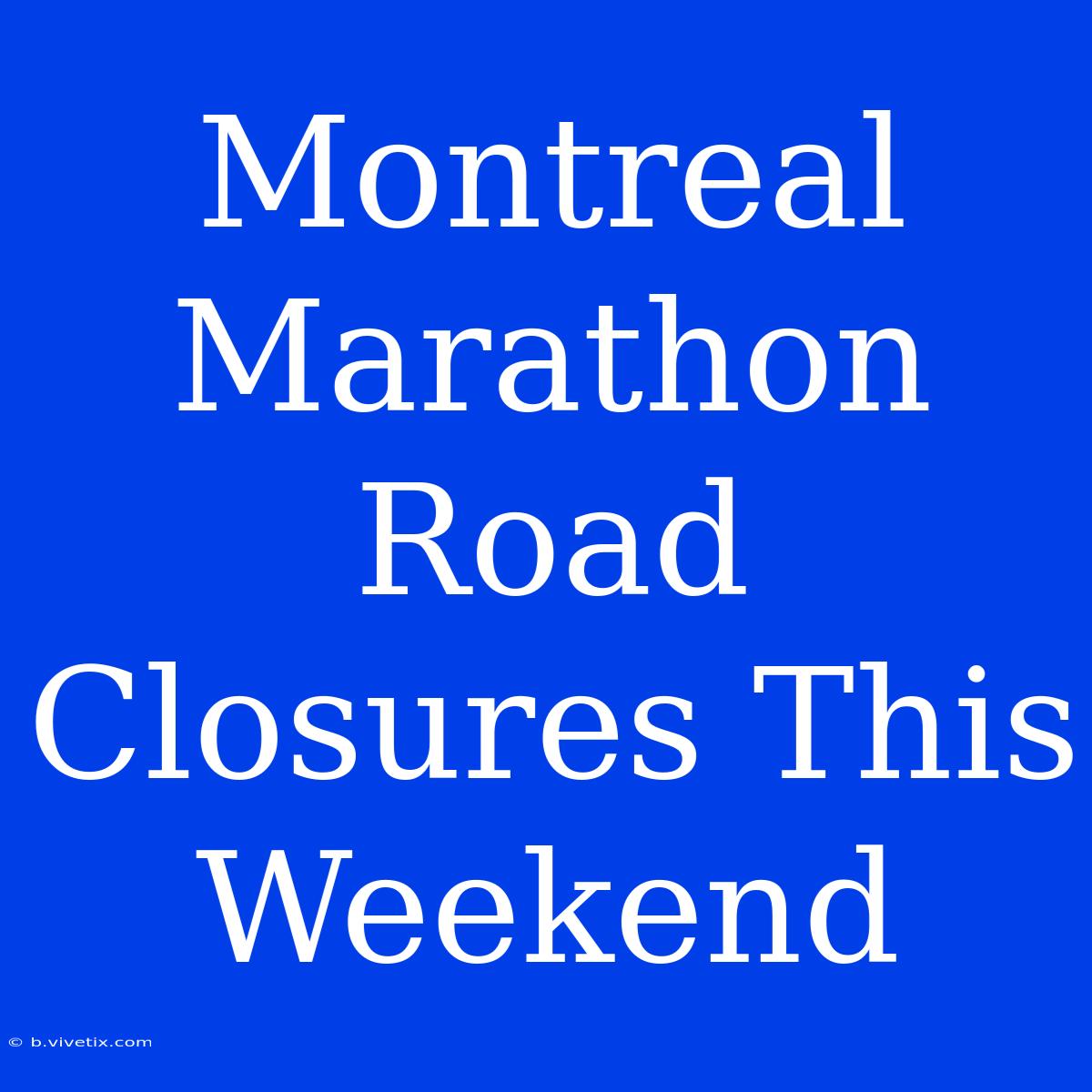 Montreal Marathon Road Closures This Weekend 