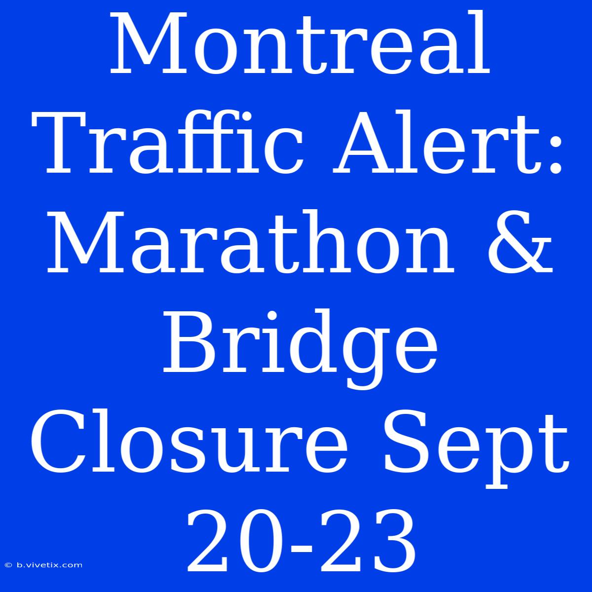 Montreal Traffic Alert: Marathon & Bridge Closure Sept 20-23