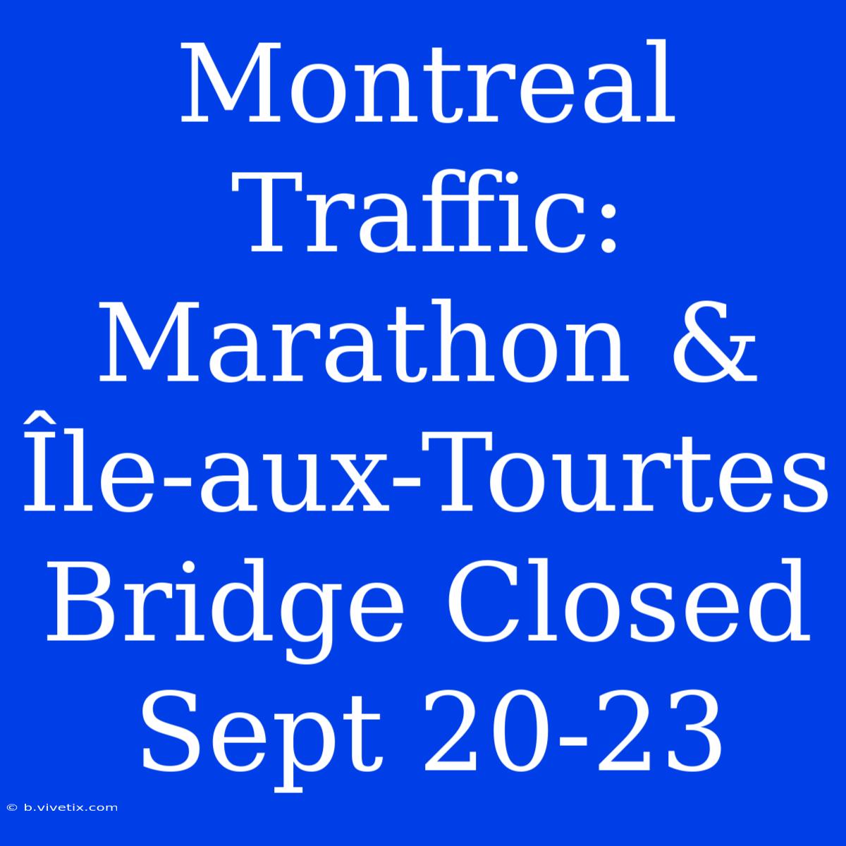 Montreal Traffic: Marathon & Île-aux-Tourtes Bridge Closed Sept 20-23