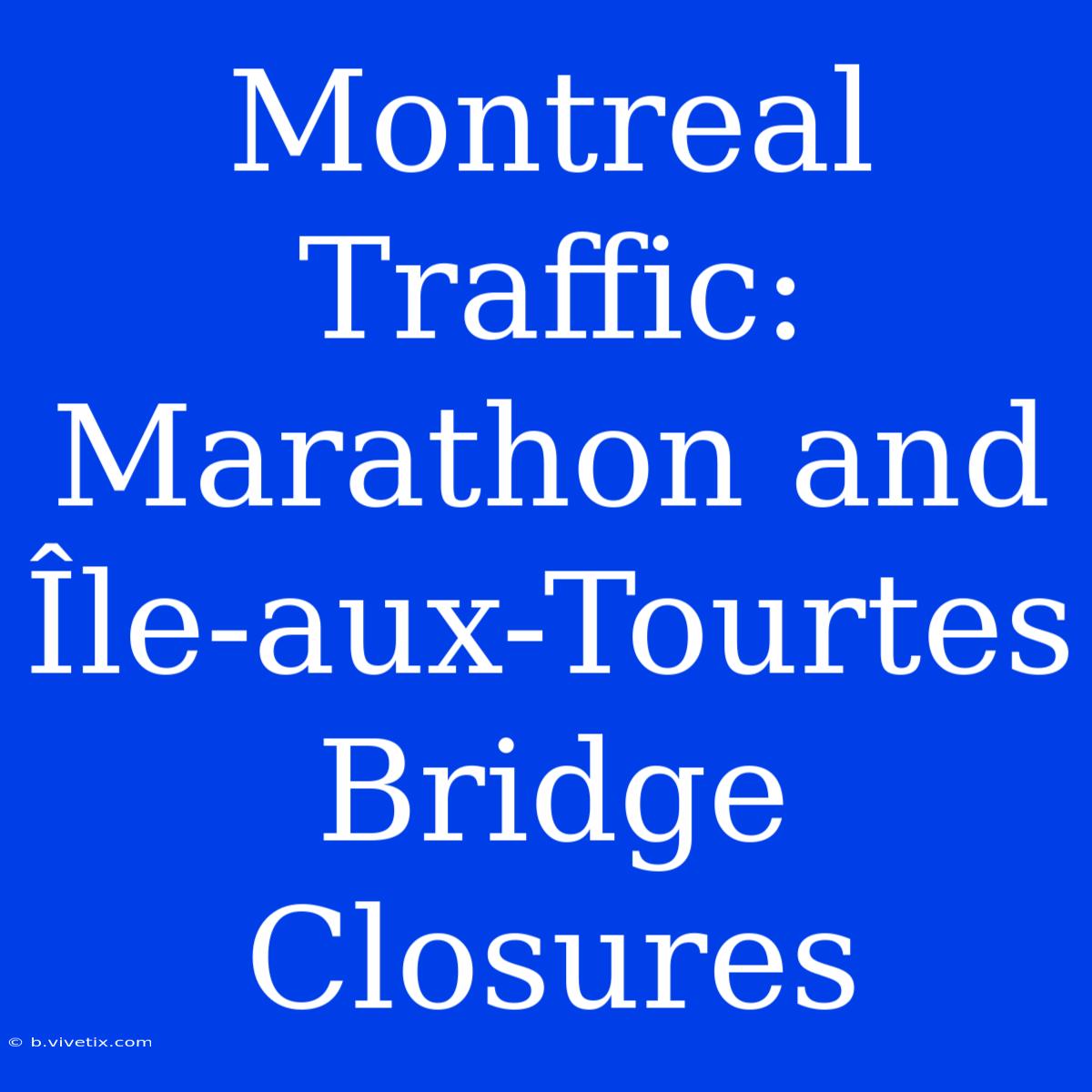 Montreal Traffic: Marathon And Île-aux-Tourtes Bridge Closures