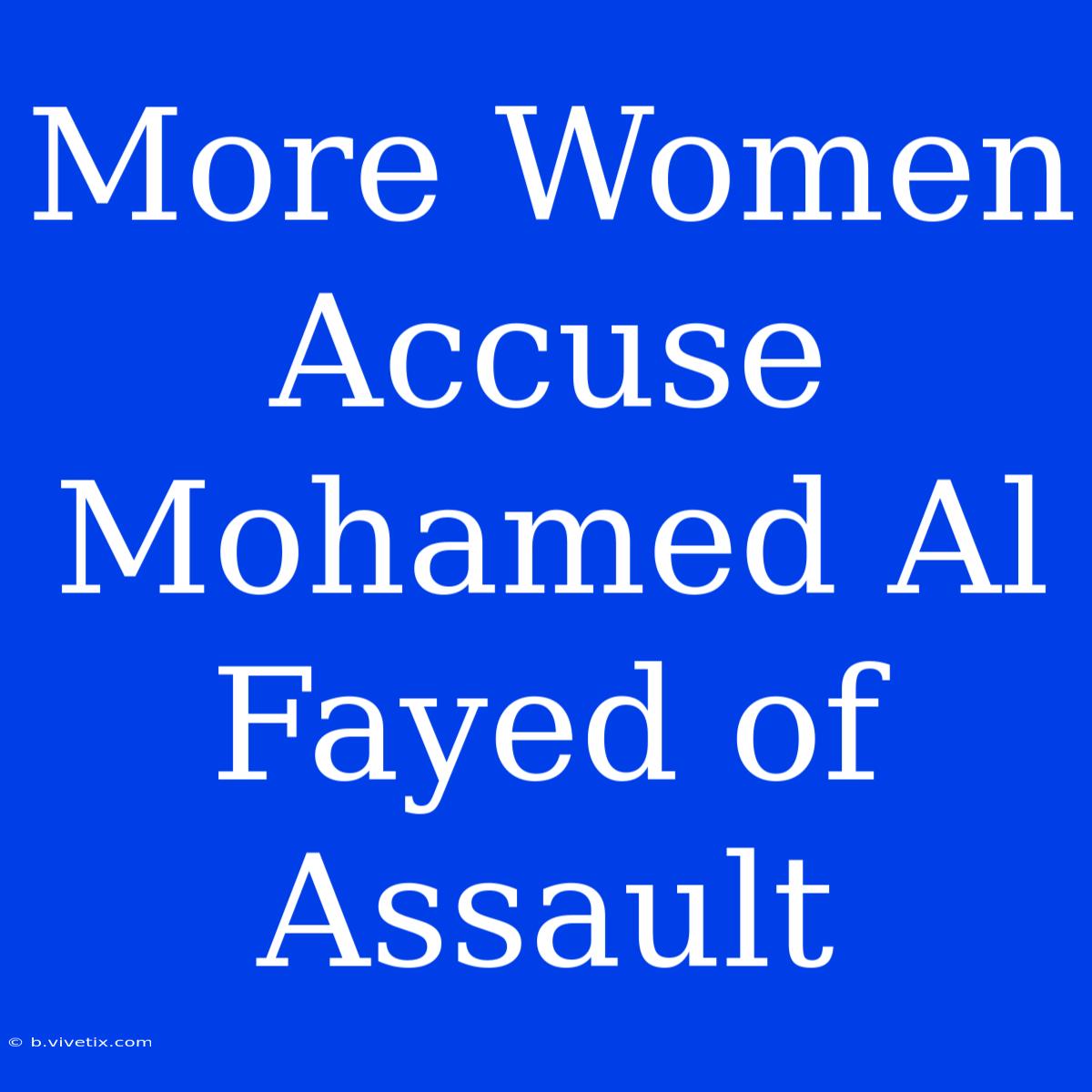 More Women Accuse Mohamed Al Fayed Of Assault 