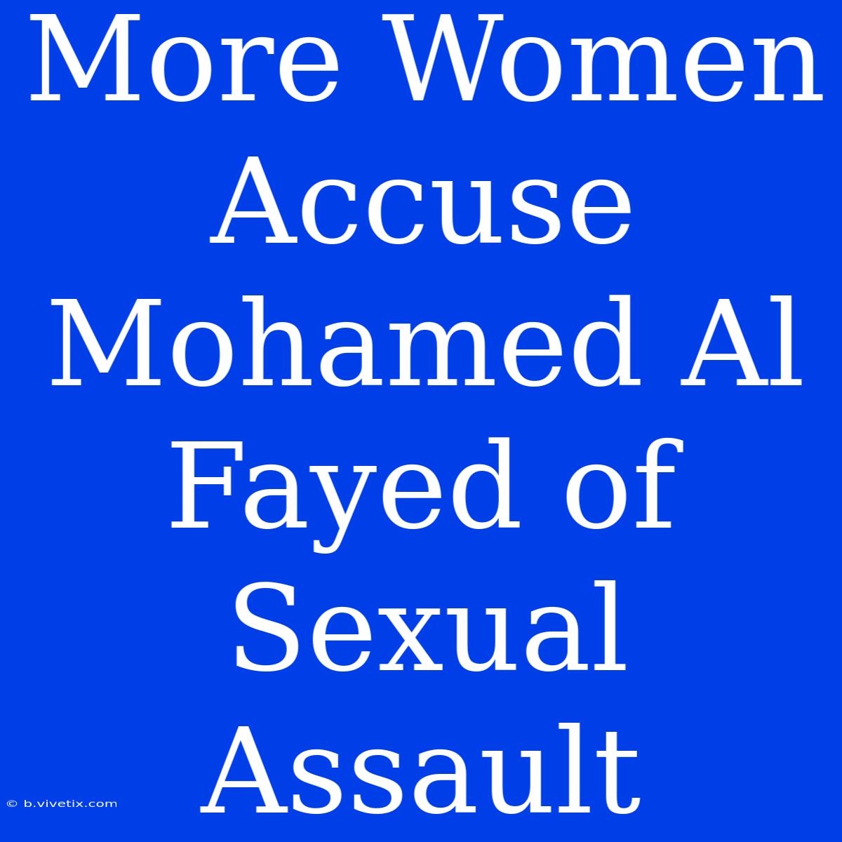 More Women Accuse Mohamed Al Fayed Of Sexual Assault