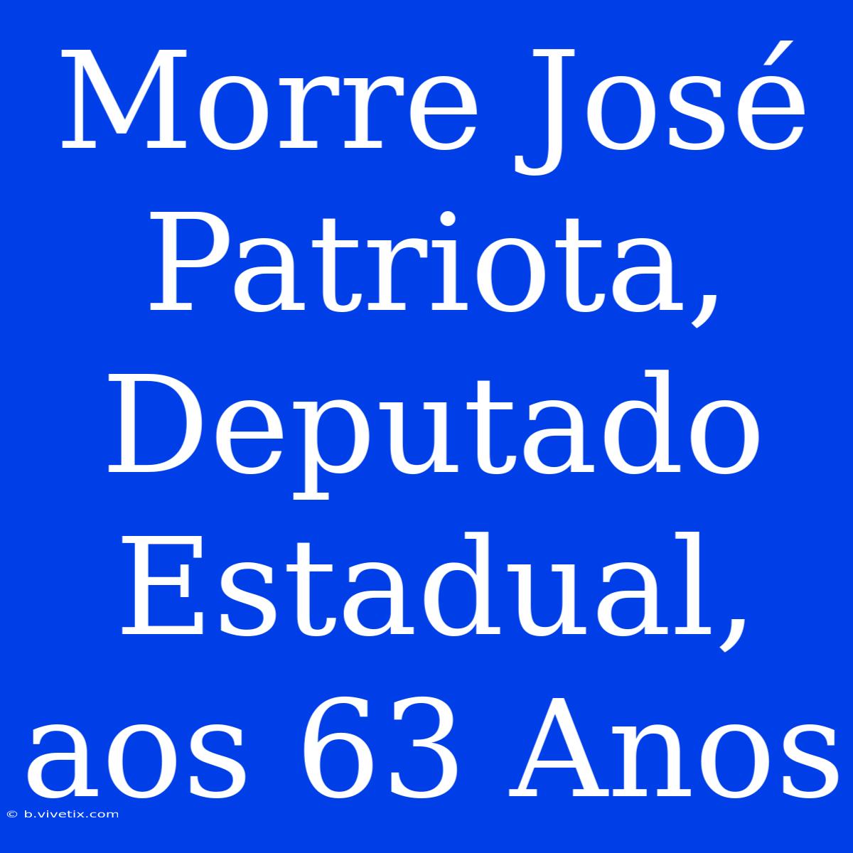 Morre José Patriota, Deputado Estadual, Aos 63 Anos