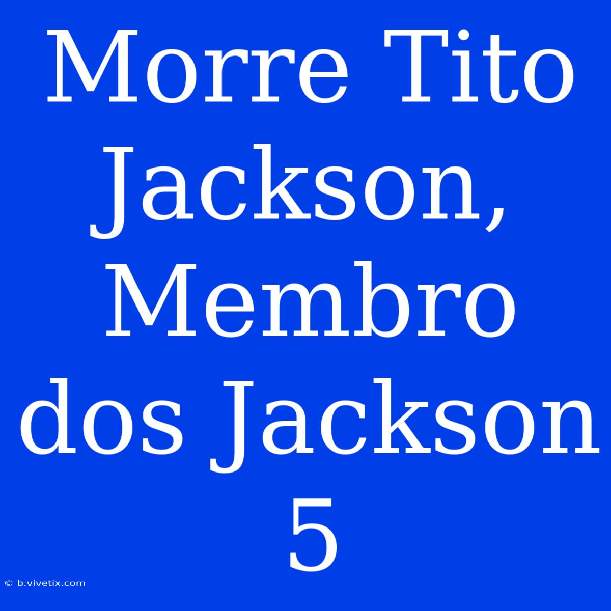 Morre Tito Jackson, Membro Dos Jackson 5